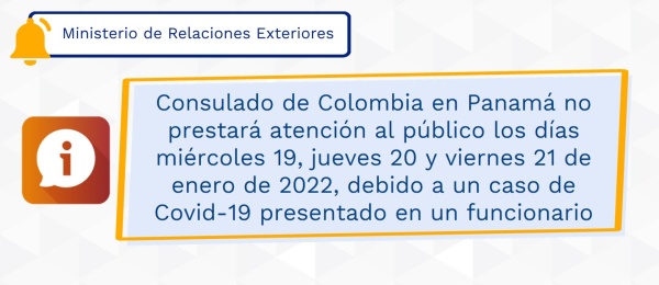 Consulado de Colombia en Panamá no prestará atención al público los días miércoles 19, jueves 20 y viernes 21 de enero de 2022, debido a un caso de Covid-19 presentado en un funcionario