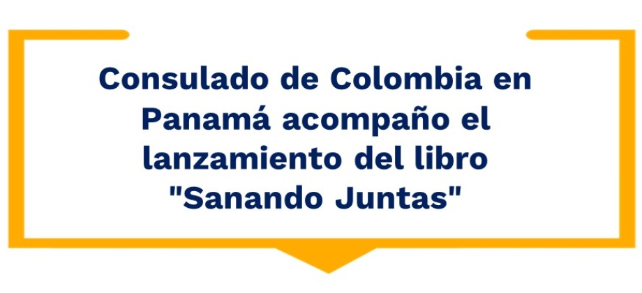 Consulado de Colombia en Panamá acompaño el lanzamiento de "Sanando Juntas"
