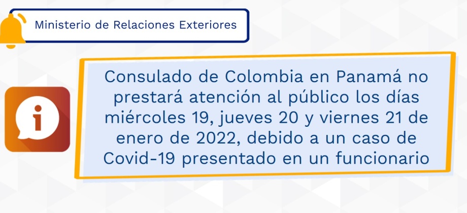Consulado de Colombia en Panamá no prestará atención al público los días miércoles 19, jueves 20 y viernes 21 de enero de 2022, debido a un caso de Covid-19 presentado en un funcionario